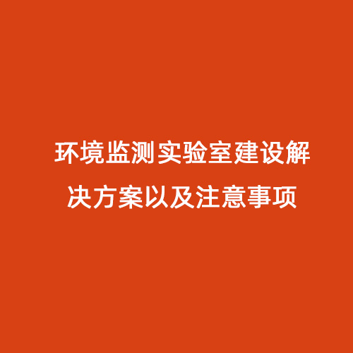 環(huán)境監(jiān)測實驗室建設解決方案以及注意事項